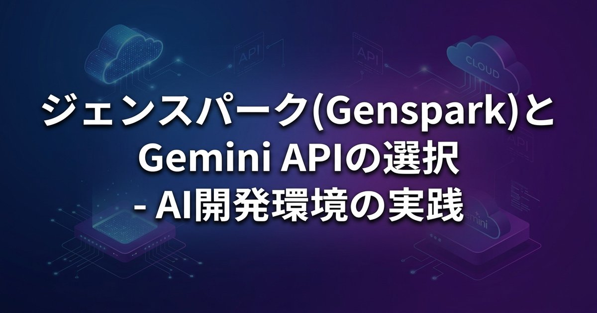 ジェンスパーク(Genspark)とGemini APIの選択 - AI開発環境の実践